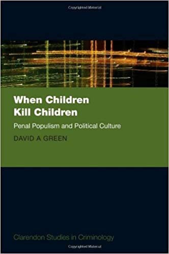 When Children Kill Children:  Penal Populism and Political Culture (Clarendon Studies in Criminology)